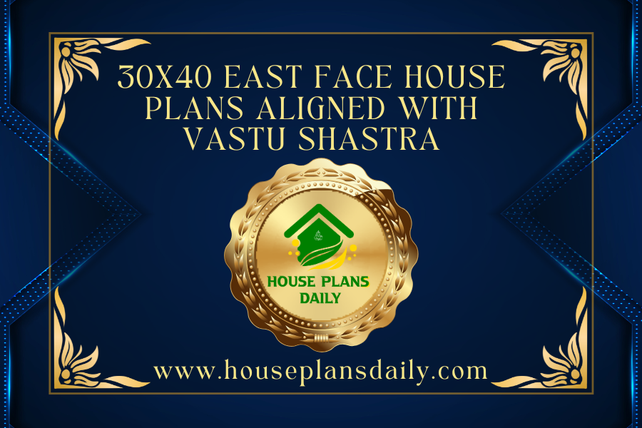 30x40 East Face House Plans Aligned with Vastu Shastra